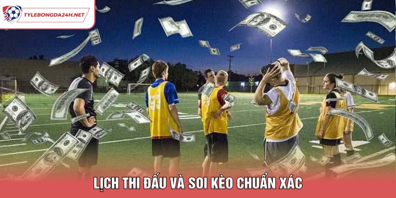 Lịch thi đấu và soi kèo chuẩn xác