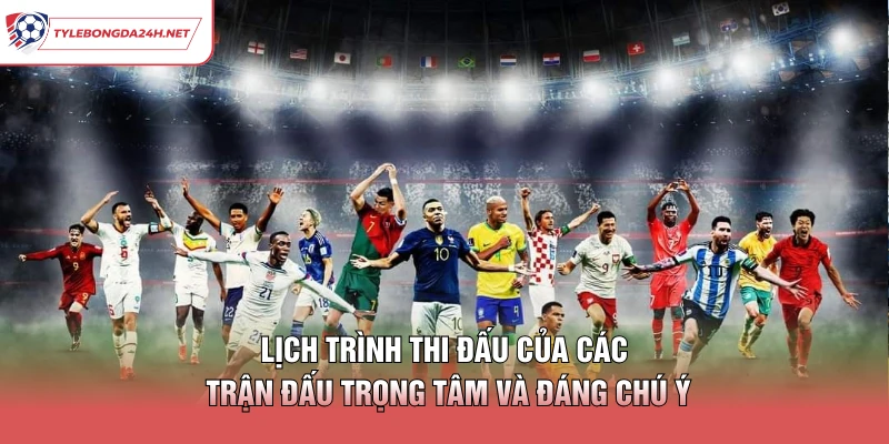 Lịch trình thi đấu của các trận đấu trọng tâm và đáng chú ý