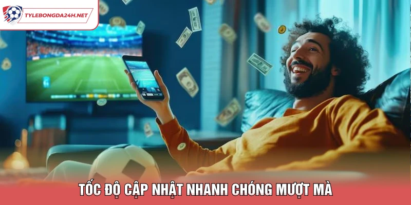 Tốc độ cập nhật nhanh chóng mượt mà