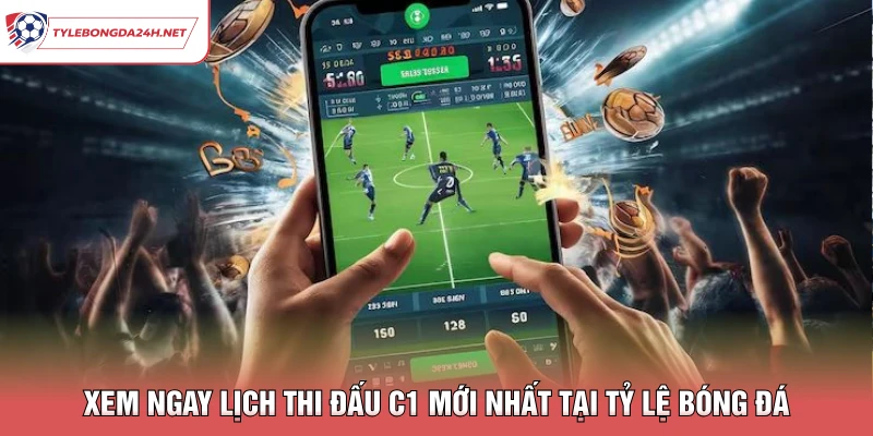 Xem Ngay Lịch Thi Đấu C1 Mới Nhất Tại Tỷ Lệ Bóng Đá