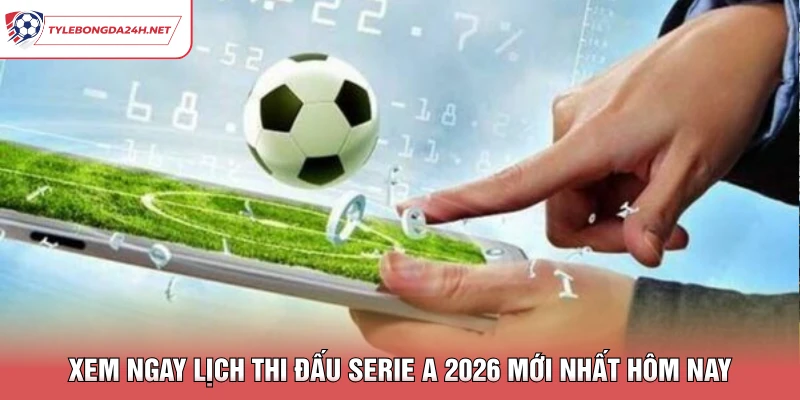 Xem Ngay Lịch Thi Đấu Serie A 2026 Mới Nhất Hôm Nay